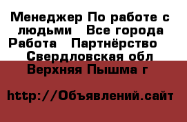 Менеджер По работе с людьми - Все города Работа » Партнёрство   . Свердловская обл.,Верхняя Пышма г.